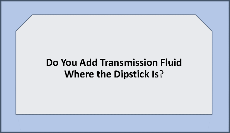 do you add transmission fluid where the dipstick is